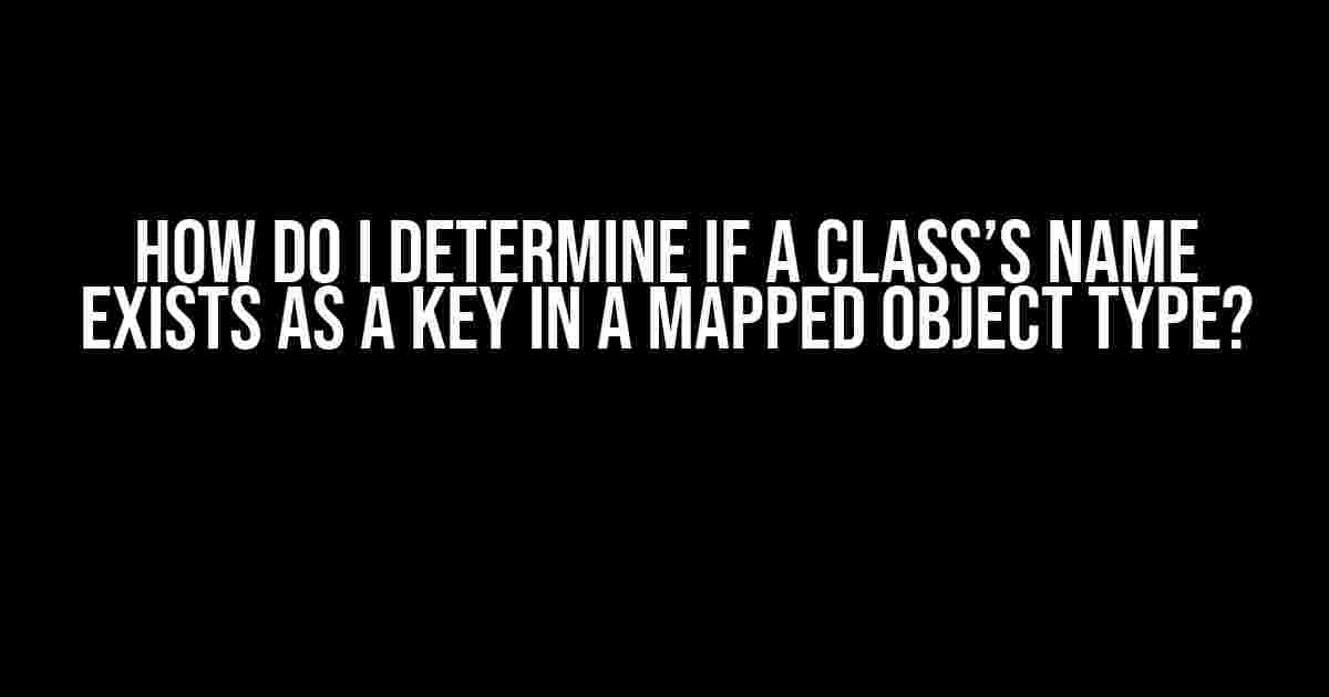 How do I determine if a class’s name exists as a key in a mapped object type?