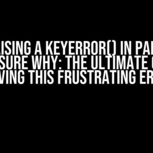 I Keep Raising a KeyError() in Pandas and I’m Not Sure Why: The Ultimate Guide to Solving this Frustrating Error