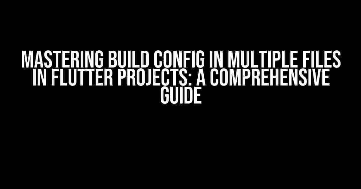 Mastering Build Config in Multiple Files in Flutter Projects: A Comprehensive Guide