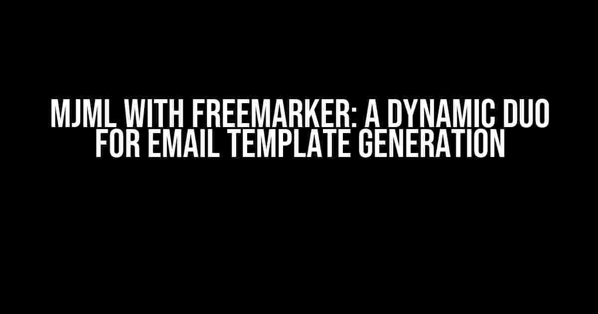 MJML with Freemarker: A Dynamic Duo for Email Template Generation