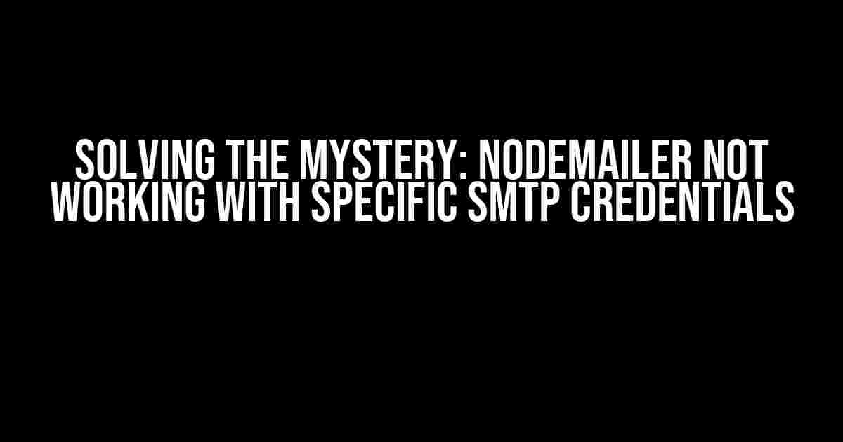 Solving the Mystery: Nodemailer Not Working with Specific SMTP Credentials