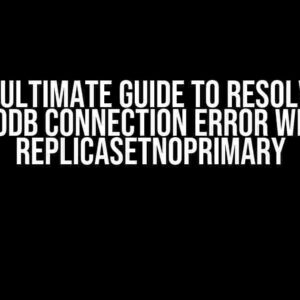 The Ultimate Guide to Resolving MongoDB Connection Error with Go: ReplicaSetNoPrimary