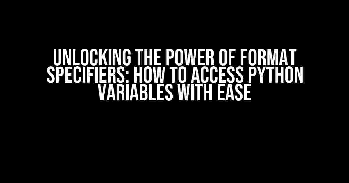 Unlocking the Power of Format Specifiers: How to Access Python Variables with Ease